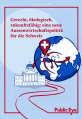 Gerecht, ökologisch, zukunftsfähig: eine neue Aussenwirtschaftspolitik für die Schweiz